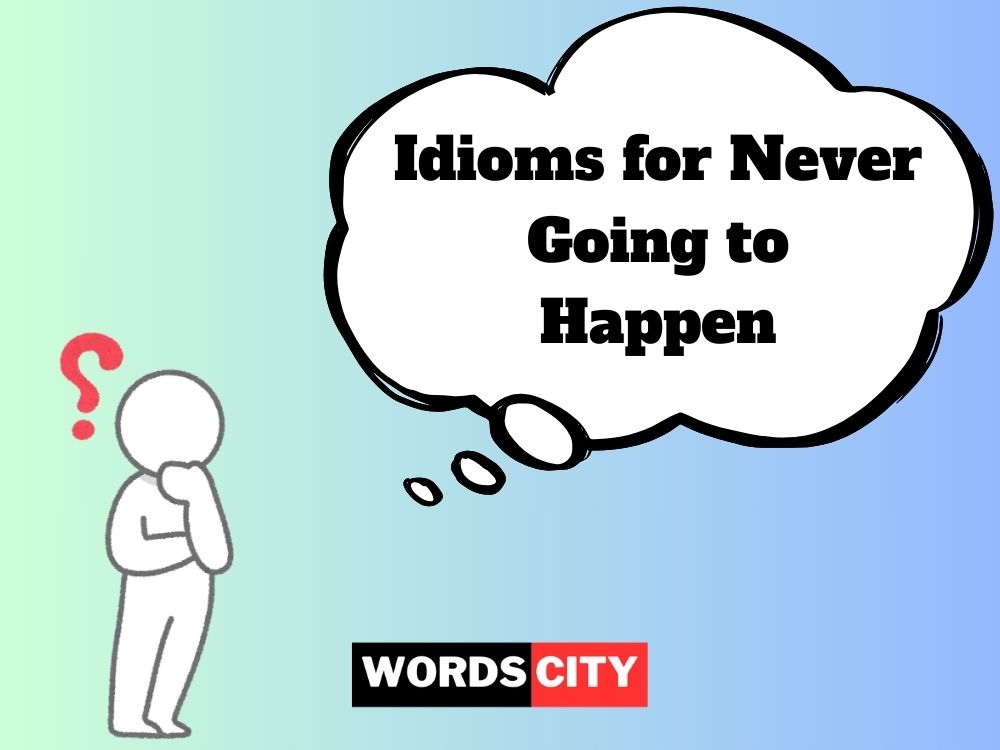 Idioms for Never Going to Happen